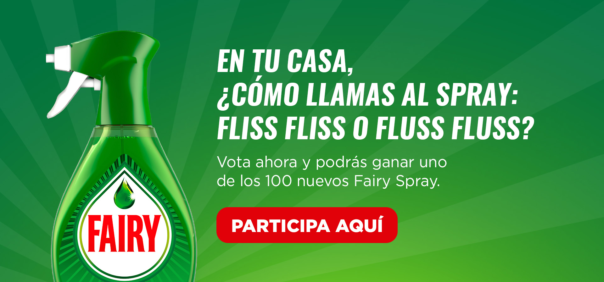 Imagen de fondo verde con un dispensador de fairy a la izquierda. Texto: En tu casa ¿Cómo llamas al spray fliss fliss o fluss fluss?. Vota ahora y pdorás ganar uno de los 100 nuevos Fairy Spray. Participa aqui.
