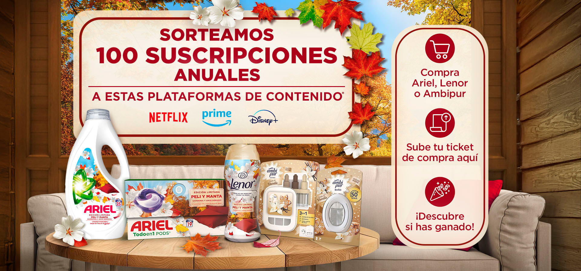 Sorteamos 100 suscripciones anuales a: Netflix, Prime y Disney plus. Compra Ariel Lenor o Ambipur, sube tu ticket de compra y descubre si has ganado.
